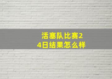 活塞队比赛24日结果怎么样