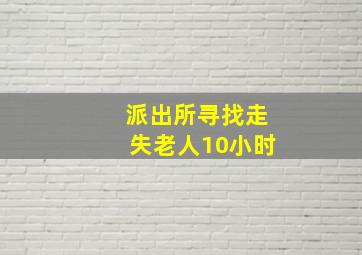 派出所寻找走失老人10小时