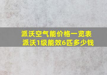 派沃空气能价格一览表派沃1级能效6匹多少钱