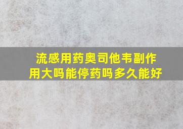 流感用药奥司他韦副作用大吗能停药吗多久能好