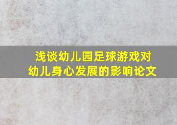 浅谈幼儿园足球游戏对幼儿身心发展的影响论文