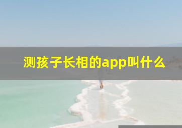 测孩子长相的app叫什么