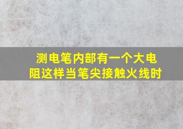 测电笔内部有一个大电阻这样当笔尖接触火线时