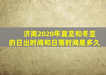 济南2020年夏至和冬至的日出时间和日落时间是多久