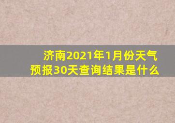 济南2021年1月份天气预报30天查询结果是什么