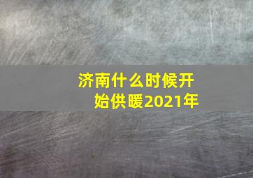 济南什么时候开始供暖2021年