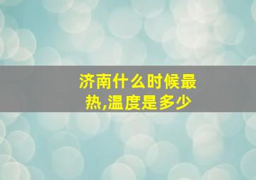 济南什么时候最热,温度是多少