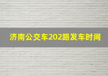 济南公交车202路发车时间