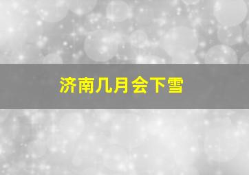 济南几月会下雪