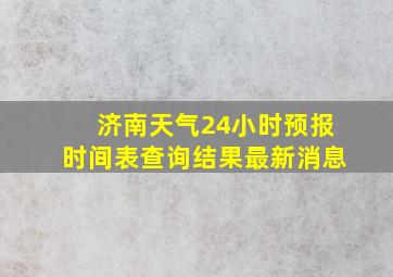 济南天气24小时预报时间表查询结果最新消息