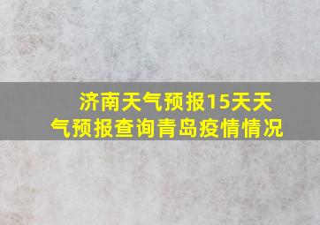 济南天气预报15天天气预报查询青岛疫情情况