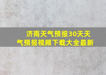 济南天气预报30天天气预报视频下载大全最新