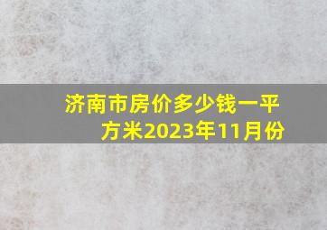 济南市房价多少钱一平方米2023年11月份