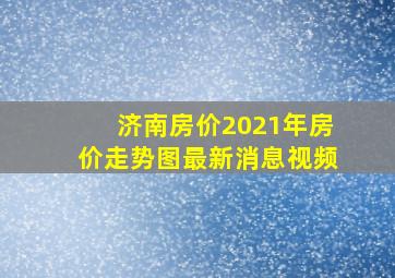 济南房价2021年房价走势图最新消息视频