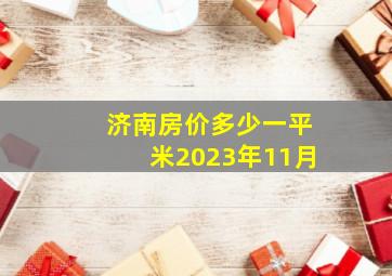 济南房价多少一平米2023年11月