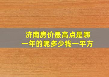 济南房价最高点是哪一年的呢多少钱一平方