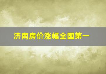 济南房价涨幅全国第一