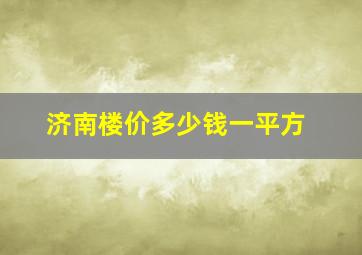 济南楼价多少钱一平方