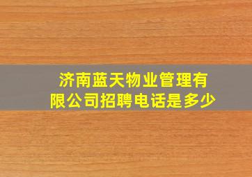 济南蓝天物业管理有限公司招聘电话是多少