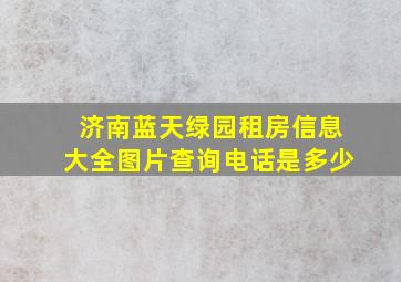 济南蓝天绿园租房信息大全图片查询电话是多少