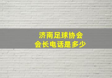 济南足球协会会长电话是多少