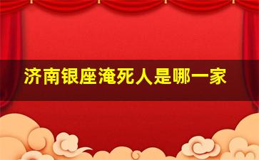 济南银座淹死人是哪一家