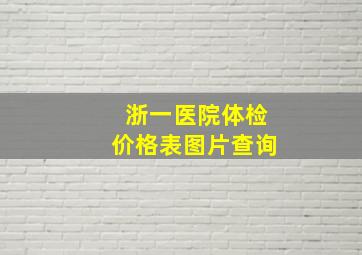 浙一医院体检价格表图片查询