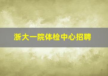 浙大一院体检中心招聘