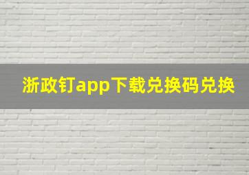 浙政钉app下载兑换码兑换