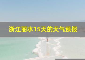 浙江丽水15天的天气预报