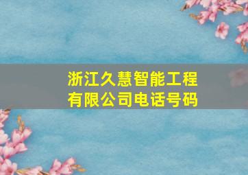 浙江久慧智能工程有限公司电话号码