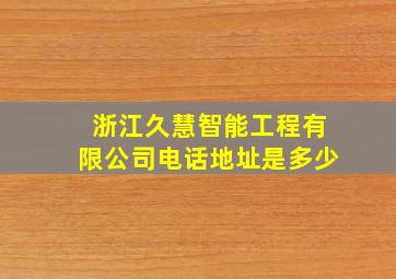 浙江久慧智能工程有限公司电话地址是多少