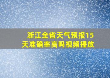 浙江全省天气预报15天准确率高吗视频播放