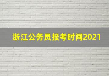 浙江公务员报考时间2021