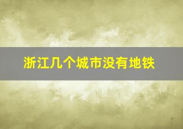 浙江几个城市没有地铁