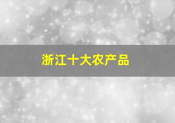 浙江十大农产品