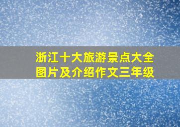 浙江十大旅游景点大全图片及介绍作文三年级