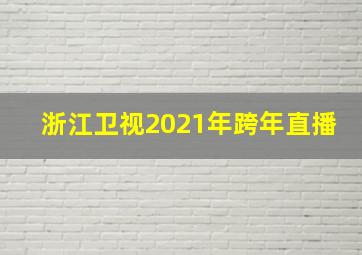 浙江卫视2021年跨年直播