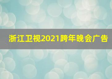 浙江卫视2021跨年晚会广告