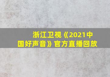 浙江卫视《2021中国好声音》官方直播回放