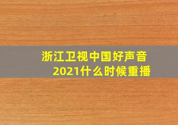 浙江卫视中国好声音2021什么时候重播