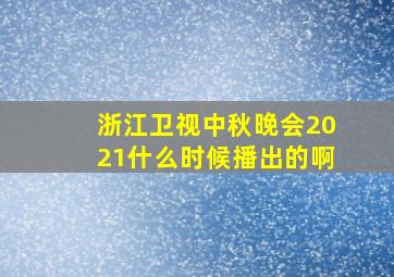 浙江卫视中秋晚会2021什么时候播出的啊