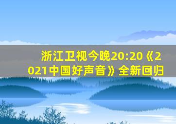 浙江卫视今晚20:20《2021中国好声音》全新回归