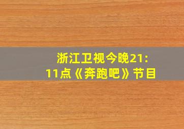 浙江卫视今晚21:11点《奔跑吧》节目