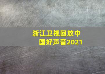 浙江卫视回放中国好声音2021