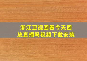 浙江卫视回看今天回放直播吗视频下载安装