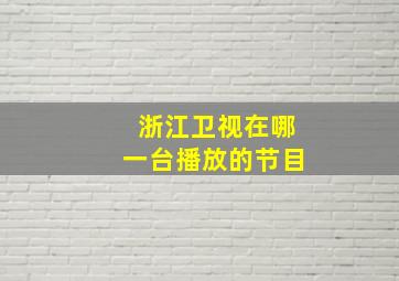 浙江卫视在哪一台播放的节目