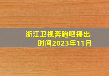 浙江卫视奔跑吧播出时间2023年11月