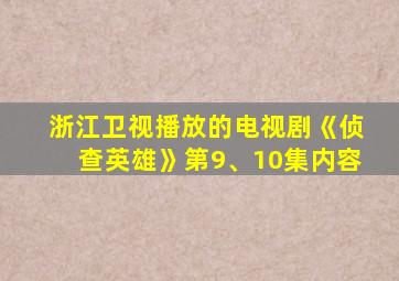 浙江卫视播放的电视剧《侦查英雄》第9、10集内容