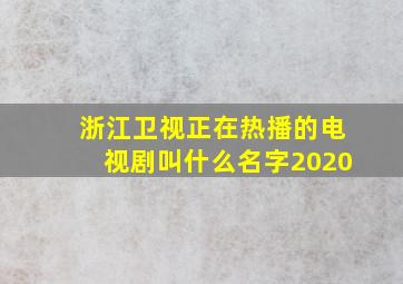 浙江卫视正在热播的电视剧叫什么名字2020